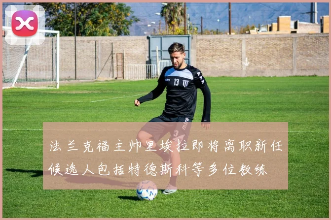 法兰克福主帅里埃拉即将离职新任候选人包括特德斯科等多位教练